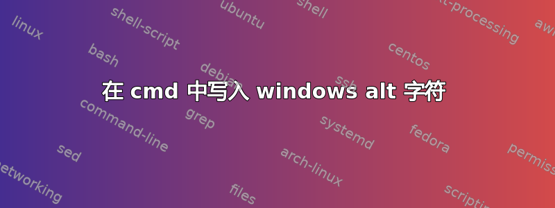 在 cmd 中写入 windows alt 字符