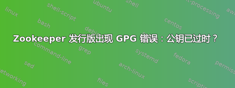 Zookeeper 发行版出现 GPG 错误：公钥已过时？