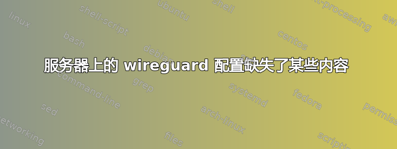 服务器上的 wireguard 配置缺失了某些内容