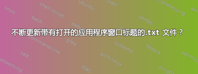 不断更新带有打开的应用程序窗口标题的.txt 文件？