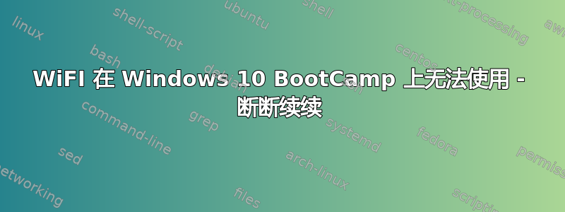 WiFI 在 Windows 10 BootCamp 上无法使用 - 断断续续