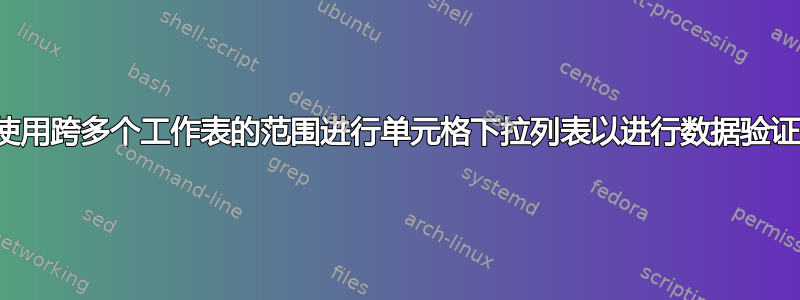 使用跨多个工作表的范围进行单元格下拉列表以进行数据验证