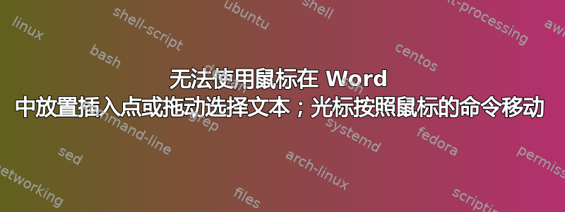 无法使用鼠标在 Word 中放置插入点或拖动选择文本；光标按照鼠标的命令移动