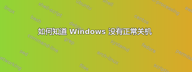 如何知道 Windows 没有正常关机