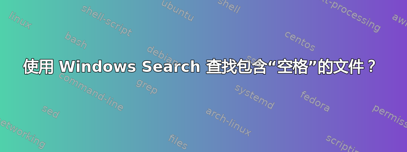 使用 Windows Search 查找包含“空格”的文件？