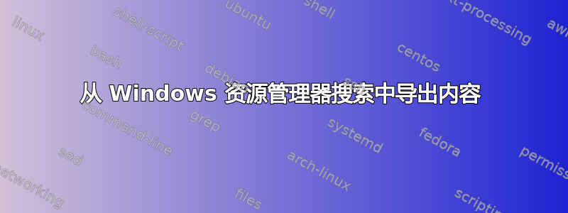 从 Windows 资源管理器搜索中导出内容