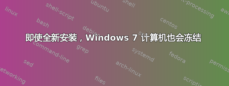 即使全新安装，Windows 7 计算机也会冻结