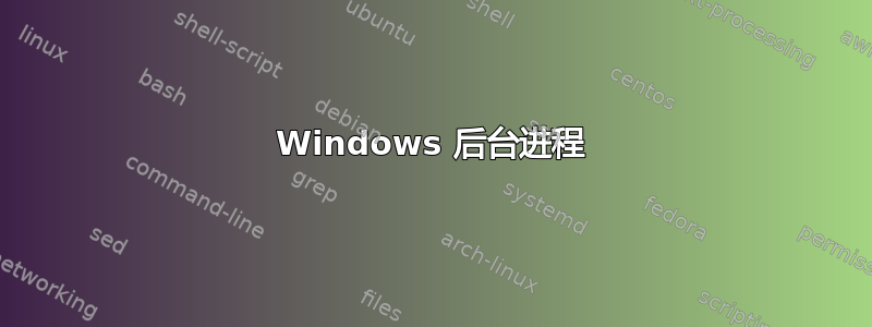 Windows 后台进程