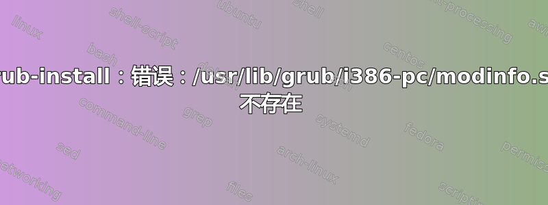 grub-install：错误：/usr/lib/grub/i386-pc/modinfo.sh 不存在