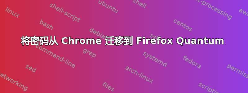 将密码从 Chrome 迁移到 Firefox Quantum