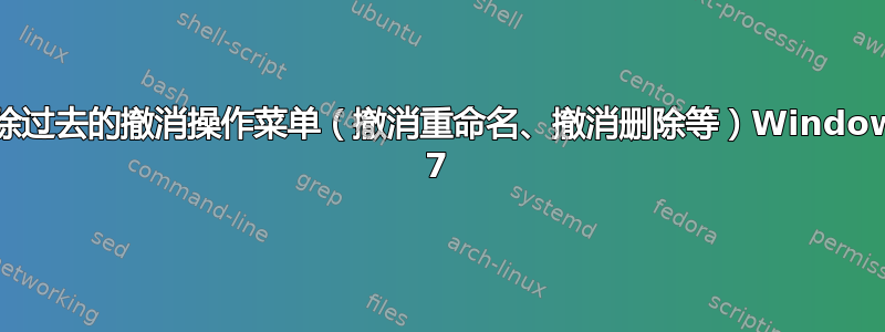 清除过去的撤消操作菜单（撤消重命名、撤消删除等）Windows 7