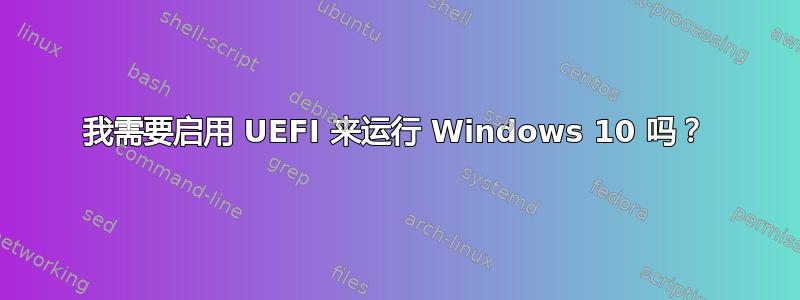 我需要启用 UEFI 来运行 Windows 10 吗？