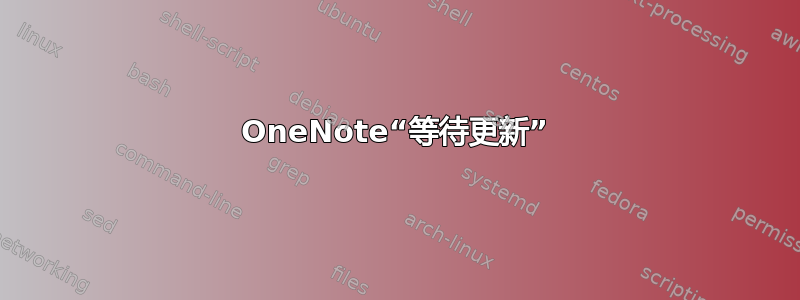 OneNote“等待更新”