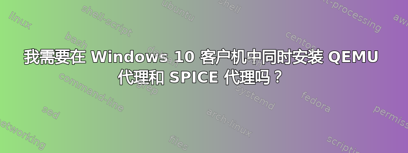 我需要在 Windows 10 客户机中同时安装 QEMU 代理和 SPICE 代理吗？