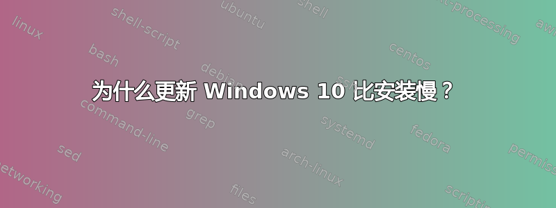 为什么更新 Windows 10 比安装慢？