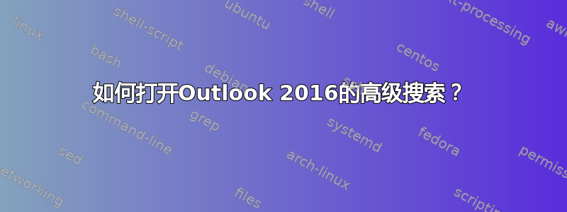 如何打开Outlook 2016的高级搜索？