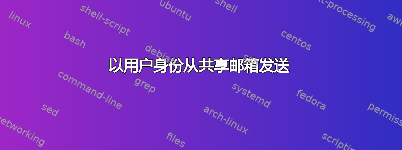 以用户身份从共享邮箱发送