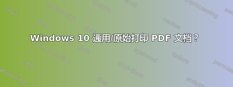 Windows 10 通用/原始打印 PDF 文档？