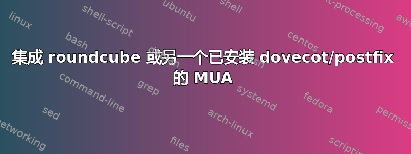 集成 roundcube 或另一个已安装 dovecot/postfix 的 MUA
