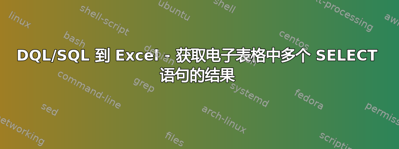 DQL/SQL 到 Excel - 获取电子表格中多个 SELECT 语句的结果