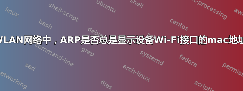 在WLAN网络中，ARP是否总是显示设备Wi-Fi接口的mac地址？