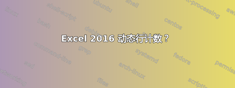 Excel 2016 动态行计数？