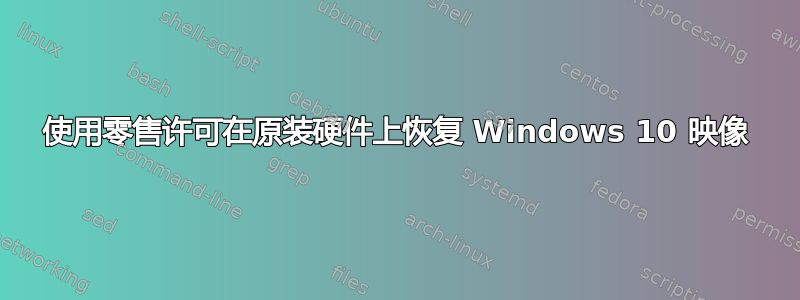 使用零售许可在原装硬件上恢复 Windows 10 映像