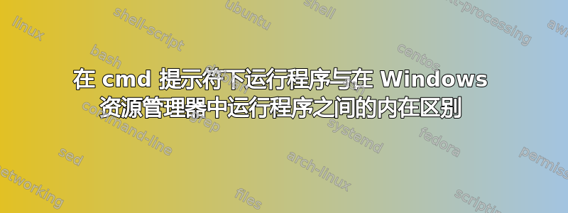 在 cmd 提示符下运行程序与在 Windows 资源管理器中运行程序之间的内在区别