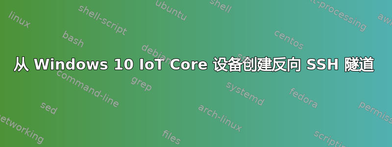 从 Windows 10 IoT Core 设备创建反向 SSH 隧道