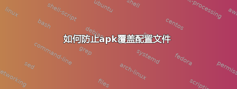 如何防止apk覆盖配置文件