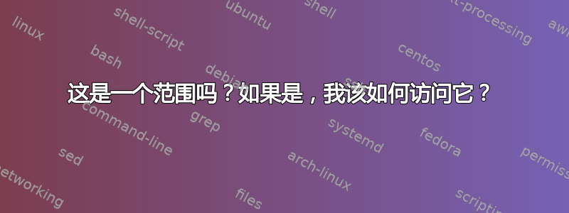 这是一个范围吗？如果是，我该如何访问它？