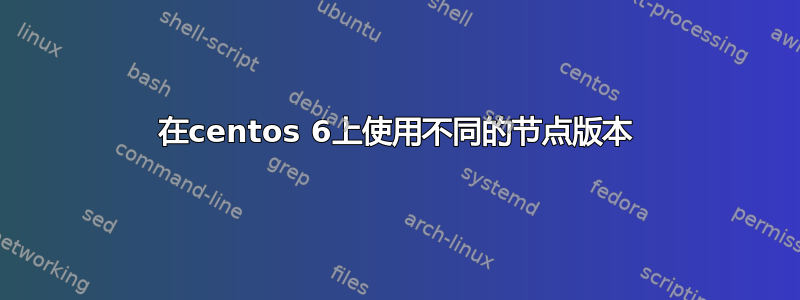 在centos 6上使用不同的节点版本