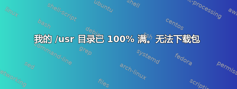 我的 /usr 目录已 100% 满。无法下载包