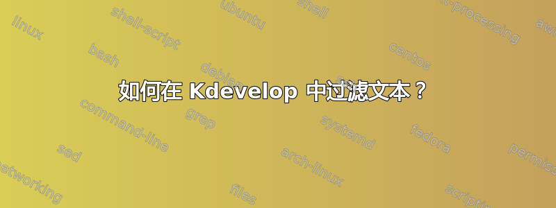 如何在 Kdevelop 中过滤文本？