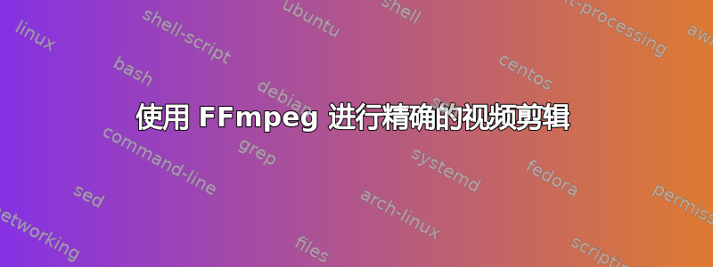 使用 FFmpeg 进行精确的视频剪辑