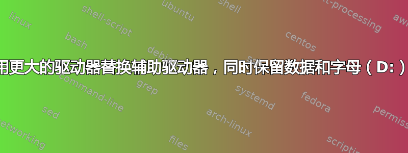 用更大的驱动器替换辅助驱动器，同时保留数据和字母（D:）