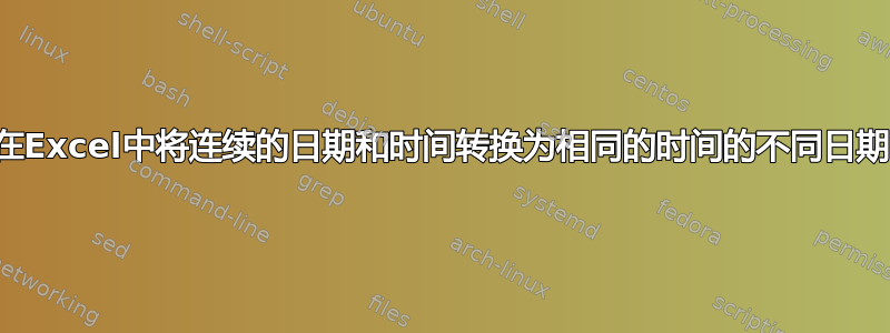 在Excel中将连续的日期和时间转换为相同的时间的不同日期