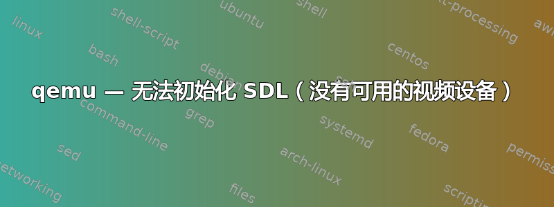 qemu — 无法初始化 SDL（没有可用的视频设备）