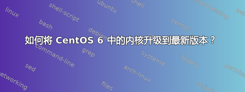 如何将 CentOS 6 中的内核升级到最新版本？