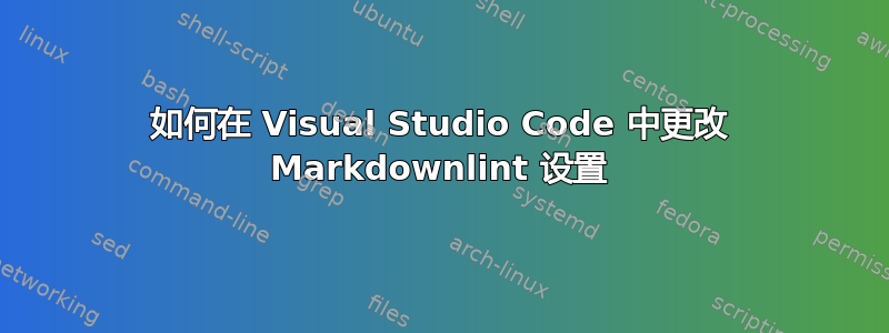 如何在 Visual Studio Code 中更改 Markdownlint 设置