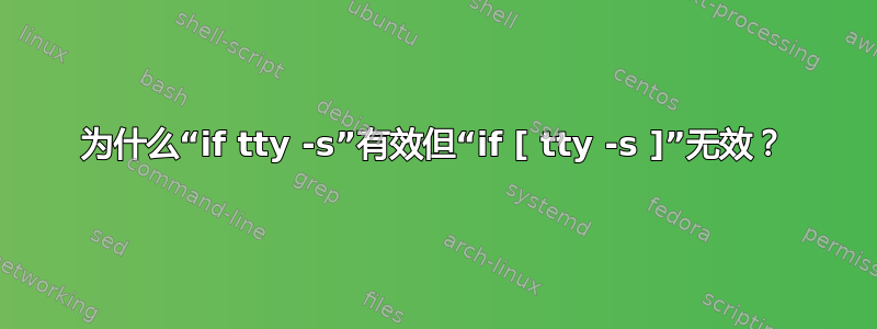 为什么“if tty -s”有效但“if [ tty -s ]”无效？