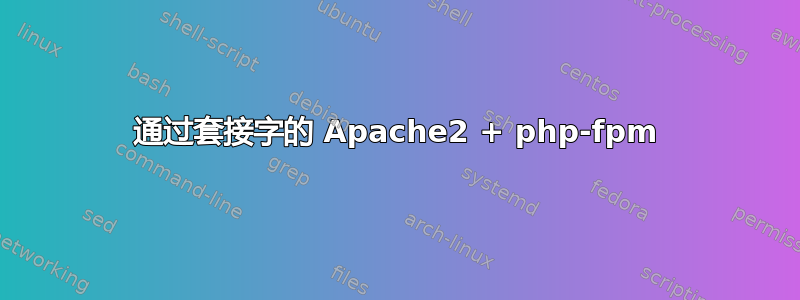 通过套接字的 Apache2 + php-fpm