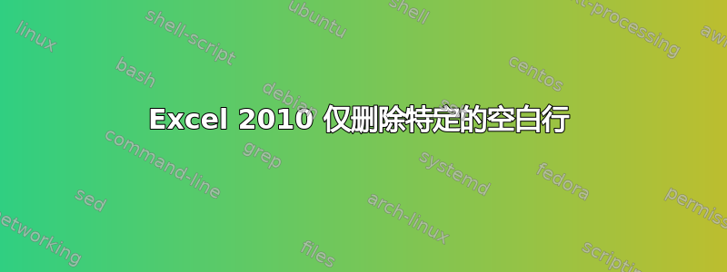 Excel 2010 仅删除特定的空白行