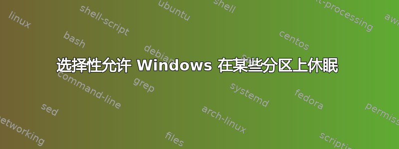 选择性允许 Windows 在某些分区上休眠