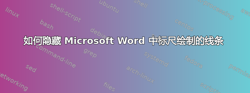 如何隐藏 Microsoft Word 中标尺绘制的线条