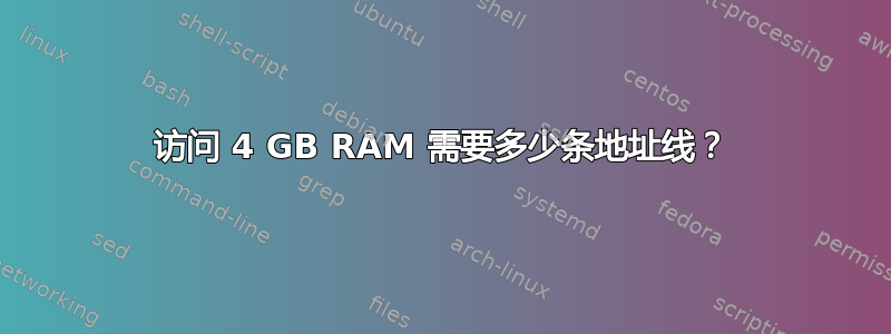 访问 4 GB RAM 需要多少条地址线？