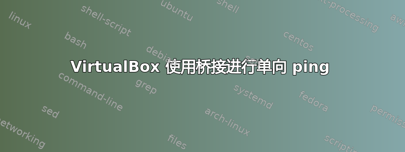 VirtualBox 使用桥接进行单向 ping