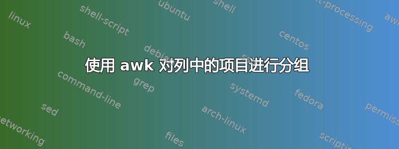 使用 awk 对列中的项目进行分组