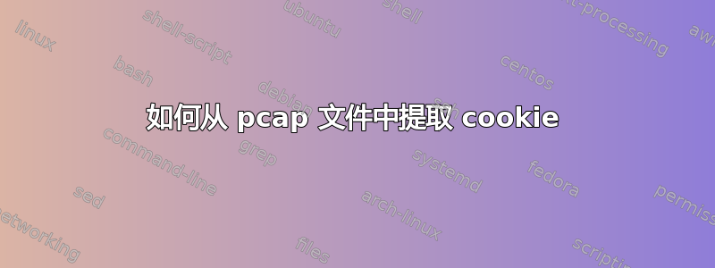 如何从 pcap 文件中提取 cookie