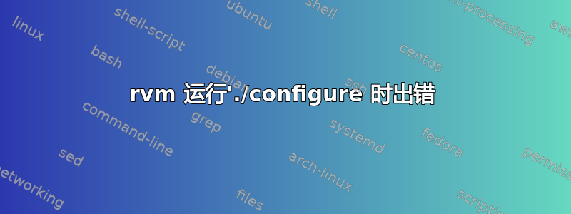 rvm 运行'./configure 时出错